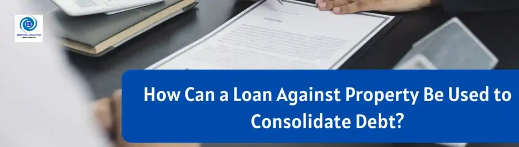 How can a Loan Against Property be used to consolidate debt image by bravima solution
